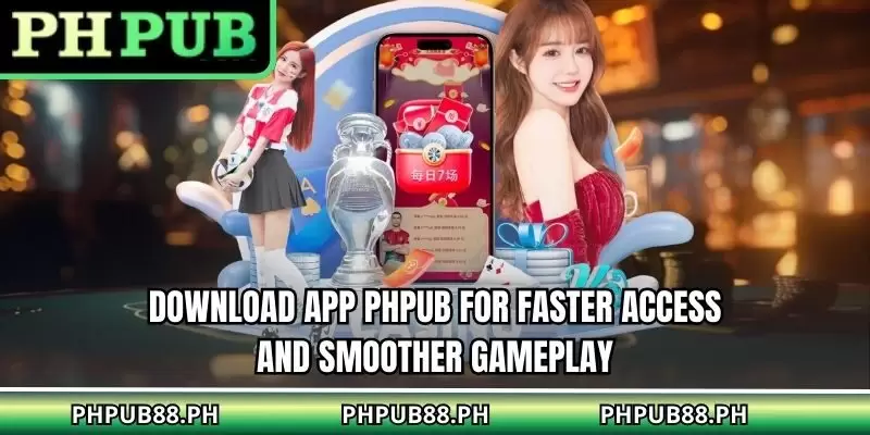Download app PHPUB for faster access and smoother gameplay
