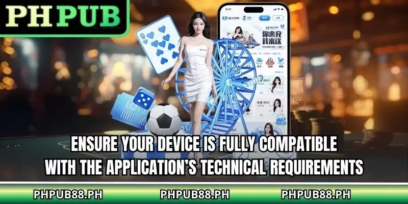 Ensure your device is fully compatible with the application’s technical requirements