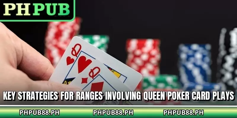 Key strategies for ranges involving queen poker card plays
