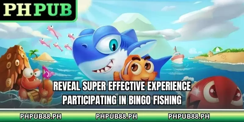 Reveal super effective experience participating in Bingo Fishing
