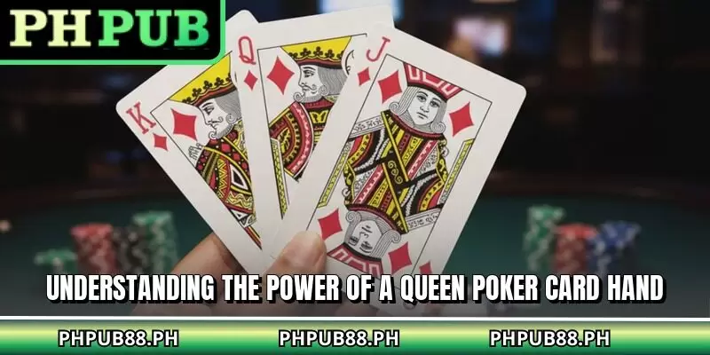 Understanding the power of a queen poker card hand