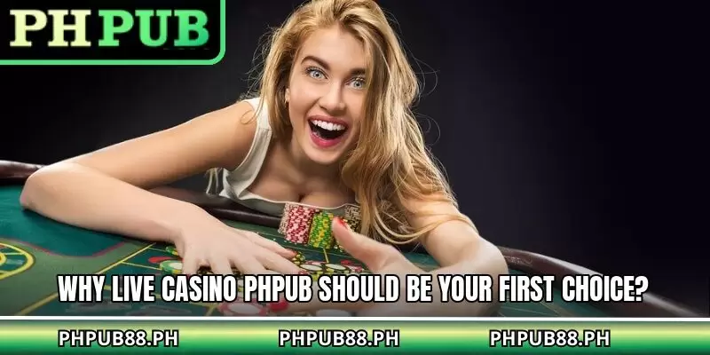 Why live casino PHPUB should be your first choice?