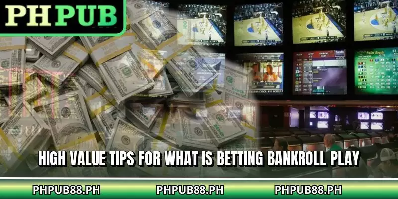 High value tips for what is betting bankroll play