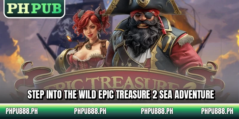 Step into the wild Epic Treasure 2 sea adventure